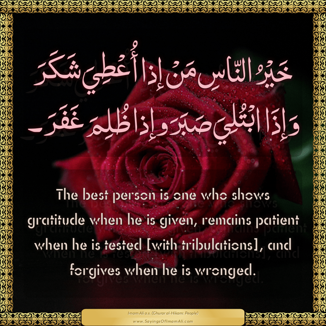 The best person is one who shows gratitude when he is given, remains...